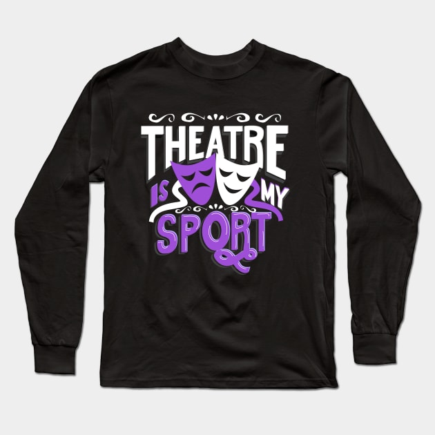 Theatre Is My Sport Funny Long Sleeve T-Shirt by KsuAnn